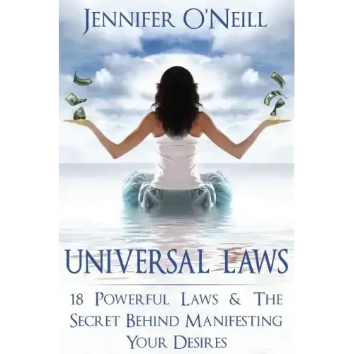 Universal Laws: 18 Powerful Laws & The Secret Behind Manifesting Your Desires