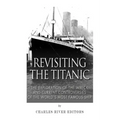 Revisiting the Titanic: The Exploration of the Wreck and Current Controversies Surrounding the World's Most Famous Ship