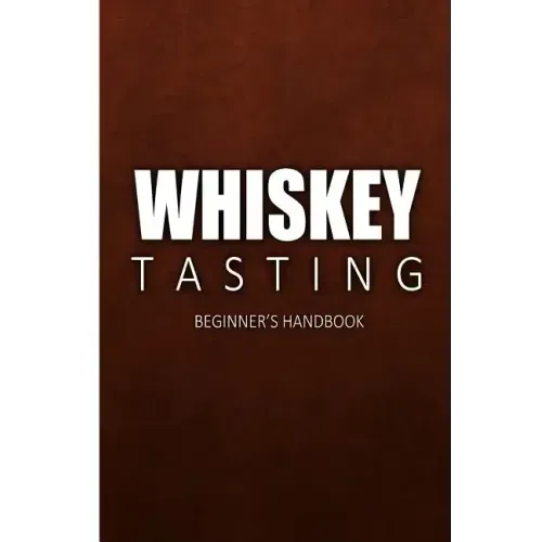 Whiskey Tasting - Beginner's Handbook: Complete Guide to Whiskey Tasting for Beginners