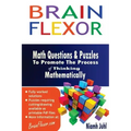 Brain Flexor: Math Questions and Puzzles To Promote the Process of Thinking Mathematically
