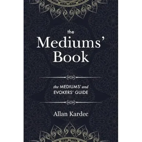 The Mediums' Book: containing Special Teachings from the Spirits on Manifestation, means to communicate with the Invisible World, Development of Mediu