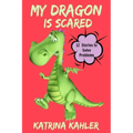 My Dragon Is Scared: 12 Rhyming Stories to Help With Toddler Fears: Perfect for Early Readers or to Read With Your Child at Bedtime