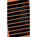 To Photograph Is to Learn How to Die: An Essay with Digressions