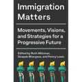 Immigration Matters: Movements, Visions, and Strategies for a Progressive Future