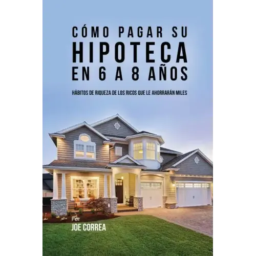 Cómo pagar su hipoteca en 6 a 8 años: Hábitos de riqueza de los ricos que le ahorrarán miles