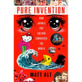 Pure Invention: How Japan's Pop Culture Conquered the World