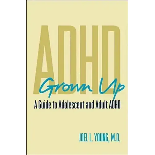 ADHD Grown Up: A Guide to Adolescent and Adult ADHD