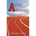 Alpha Athletes: Discovering the 7 Success Secrets of Elite Athletes From the Perspective of an Athlete, Coach, and Mom