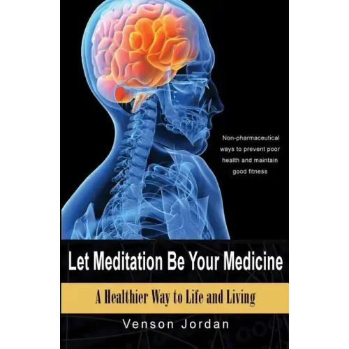 Let Meditation Be Your Medicine: A Healthier Way To Life And Living