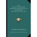 The Life of the Blessed Emperor Constantine, in Four Books: From 306 to 337 A.D. (1845)