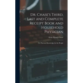 Dr. Chase's Third, Last and Complete Receipt Book and Household Physician: Or, Practical Knowledge for the People