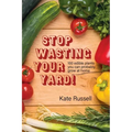 Stop Wasting Your Yard!: 100 Edible Plants You Can Probably Grow at Home