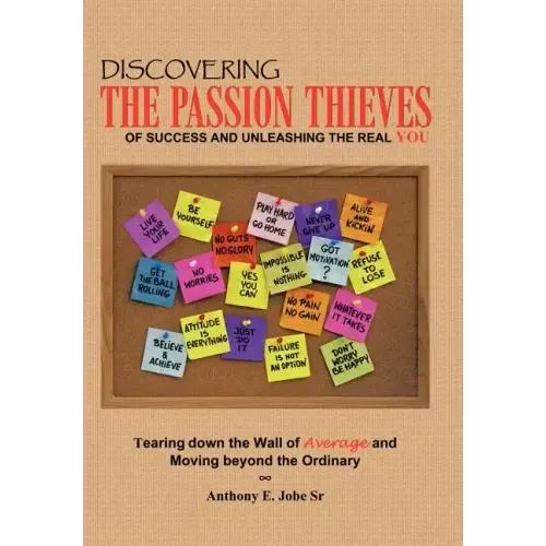 Discovering the Passion Thieves of Success and unleashing the real you: Tearing down the wall of average and moving beyond the ordinary