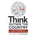 Think Outside the Country: A Guide to Going Global and Succeeding in the Translation Economy