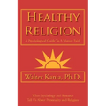 Healthy Religion: A Psychological Guide To A Mature Faith