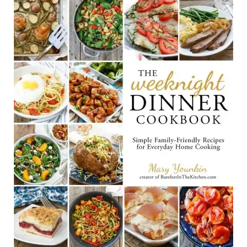 The Weeknight Dinner Cookbook: Simple Family-Friendly Recipes for Everyday Home Cooking