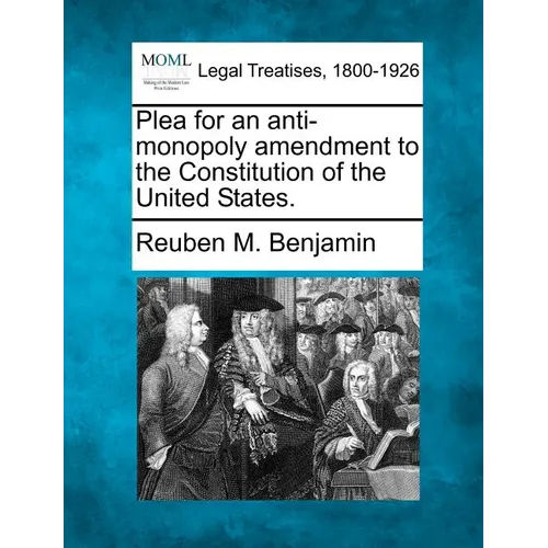 Plea for an Anti-Monopoly Amendment to the Constitution of the United States.