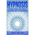 Hypnosis: A Positive Influence - Mind Control & Self-Hypnosis Guide for Transformation