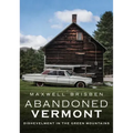Abandoned Vermont: Dishevelment in the Green Mountains
