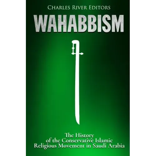 Wahabbism: The History of the Conservative Islamic Religious Movement in Saudi Arabia