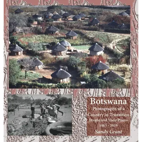Botswana: Photographs of a Country in Transition; People and Their Places 1965 - 2016