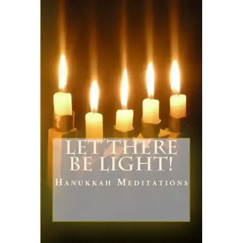 Let There Be Light!: Hanukkah Meditations