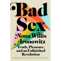 Bad Sex: Truth, Pleasure, and an Unfinished Revolution