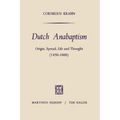 Dutch Anabaptism: Origin, Spread, Life and Thought (1450-1600)
