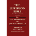 THE JEFFERSON BIBLE What Thomas Jefferson Selected as THE LIFE AND MORALS OF JESUS OF NAZARETH