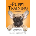 The Puppy Training Handbook: How To Raise The Dog Of Your Dreams