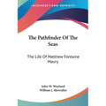 The Pathfinder Of The Seas: The Life Of Matthew Fontaine Maury