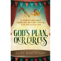 God's Plan, Our Circus: A Family Odyssey through Autism, Death, and Reinvention