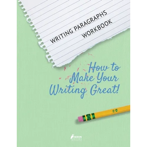 Writing Paragraphs Workbook: How to Make Your Writing Great!