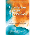 Permission to Be Human: The Conscious Leader's Guide to Creating a Values-Driven Culture