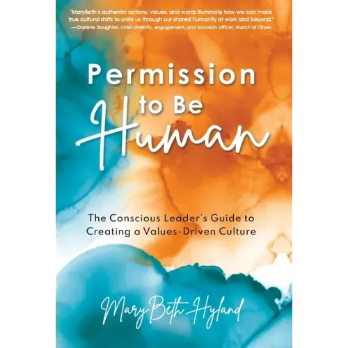 Permission to Be Human: The Conscious Leader's Guide to Creating a Values-Driven Culture