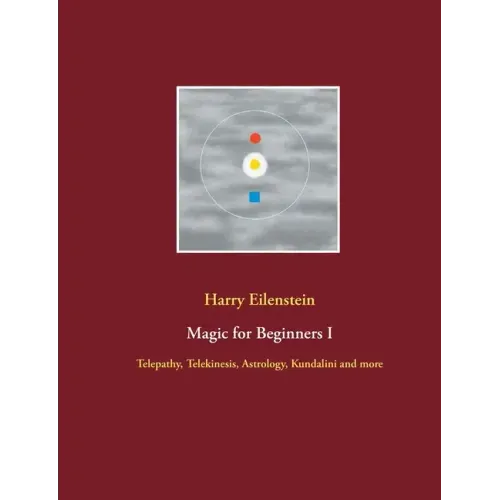 Magic for Beginners I: Telepathy, Telekinesis, Astrology, Kundalini and more