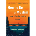 How to Be a Muslim: An American Story