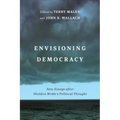 Envisioning Democracy: New Essays after Sheldon Wolin's Political Thought