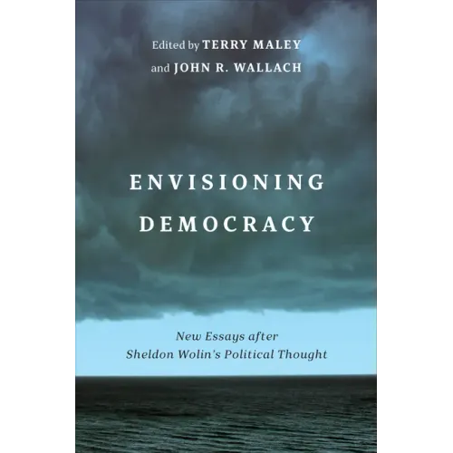 Envisioning Democracy: New Essays after Sheldon Wolin's Political Thought