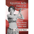 Egyptian Belly Dance in Transition: The Raqs Sharqi Revolution, 1890-1930