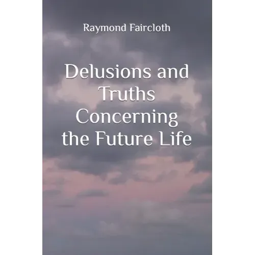 Delusions and Truths Concerning the Future Life