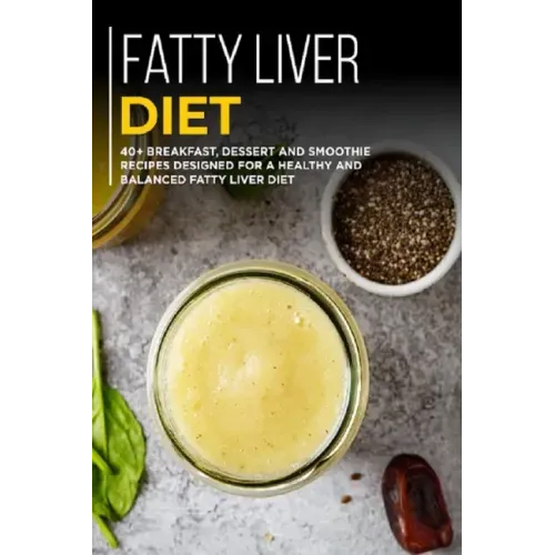 Fatty Liver Diet: 40+ Breakfast, Dessert and Smoothie Recipes designed for a healthy and balanced Fatty liver diet