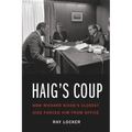 Haig's Coup: How Richard Nixon's Closest Aide Forced Him from Office