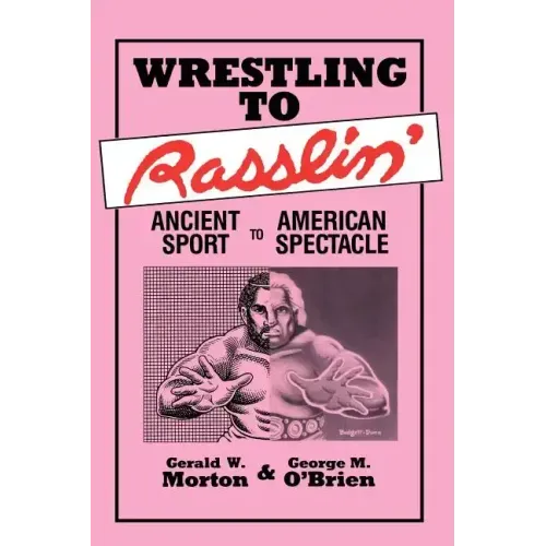 Wrestling to Rasslin': Ancient Sport to American Spectacle