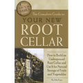 The Complete Guide to Your New Root Cellar: How to Build an Underground Root Cellar and Use It for Natural Storage of Fruits and Vegetables