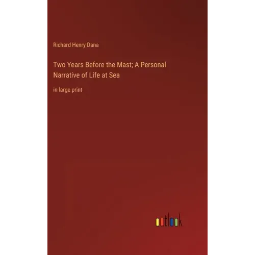 Two Years Before the Mast; A Personal Narrative of Life at Sea: in large print