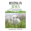 Resting in Jesus: How to Live a Powerful, Amazing, and Victorious Life
