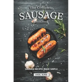 The Complete Sausage Cookbook: Sausage Recipes Made Simple