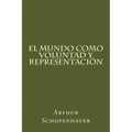 El Mundo Como Voluntad Y Representacion (Spanish Edition)