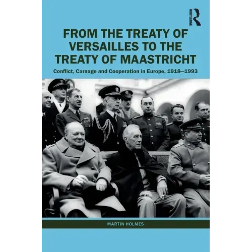 From the Treaty of Versailles to the Treaty of Maastricht: Conflict, Carnage and Cooperation in Europe, 1918 - 1993